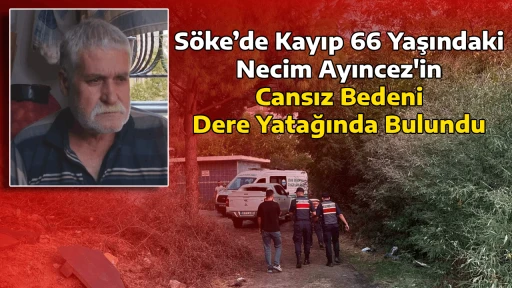 S&ouml;ke&rsquo;de Kayıp 66 Yaşındaki Necim Ayıncez'in Cansız Bedeni Dere Yatağında Bulundu