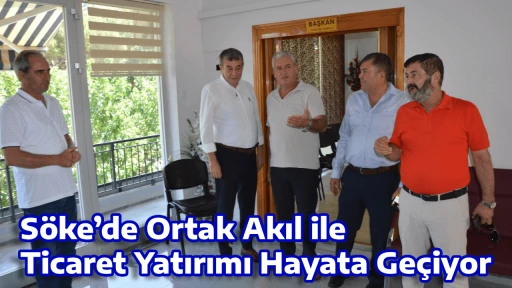 Söke’de Ortak Akıl ile Ticaret Yatırımı Hayata Geçiyor