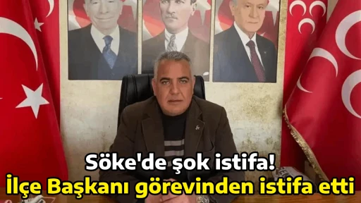 S&ouml;ke'de şok istifa, İl&ccedil;e Başkanı g&ouml;revinden istifa etti