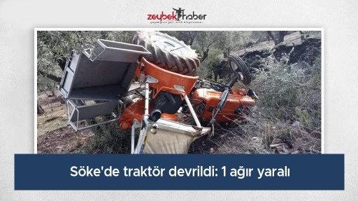 S&ouml;ke'de trakt&ouml;r devrildi: 1 ağır yaralı