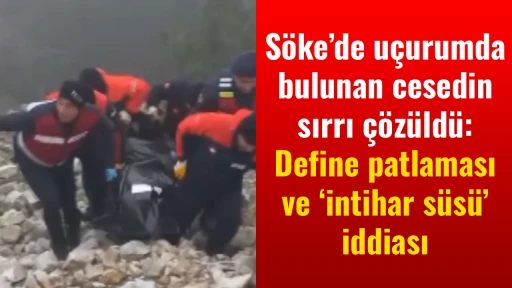 S&ouml;ke&rsquo;de u&ccedil;urumda bulunan cesedin sırrı &ccedil;&ouml;z&uuml;ld&uuml;: Define patlaması ve &lsquo;intihar s&uuml;s&uuml;&rsquo; iddiası