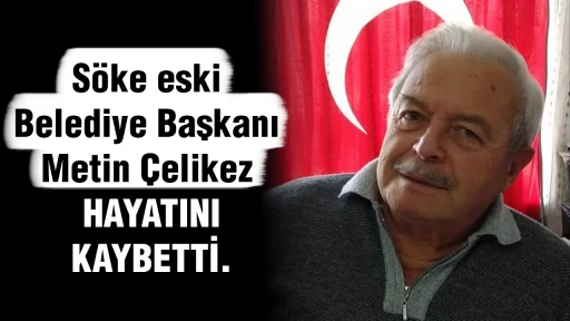 S&ouml;ke eski Belediye Başkanı Metin &Ccedil;elikez hayatını kaybetti.