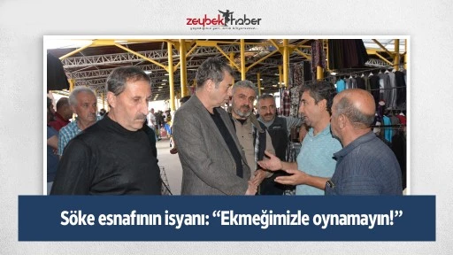 S&ouml;ke esnafının isyanı: &ldquo;Ekmeğimizle oynamayın!&rdquo;