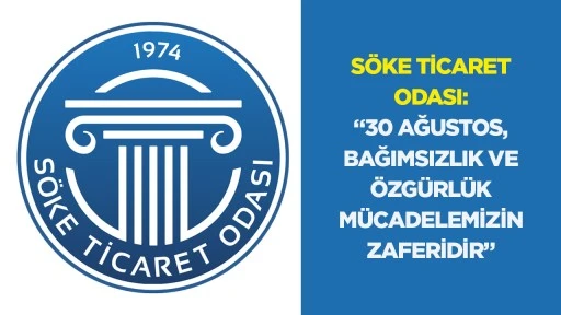 S&ouml;ke Ticaret Odası: &ldquo;30 Ağustos, bağımsızlık ve &ouml;zg&uuml;rl&uuml;k m&uuml;cadelemizin zaferidir&rdquo;