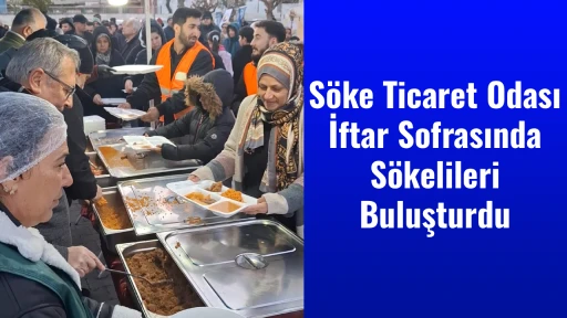 S&ouml;ke Ticaret Odası İftar Sofrasında S&ouml;kelileri Buluşturdu