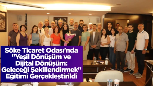 S&ouml;ke Ticaret Odası'nda "Yeşil D&ouml;n&uuml;ş&uuml;m ve Dijital D&ouml;n&uuml;ş&uuml;m: Geleceği Şekillendirmek" Eğitimi Ger&ccedil;ekleştirildi