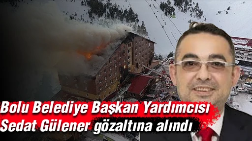Son dakika... Bolu Belediye Başkan Yardımcısı Sedat G&uuml;lener g&ouml;zaltına alındı