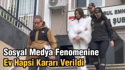 Sosyal Medya Fenomenine Ev Hapsi Kararı Verildi
