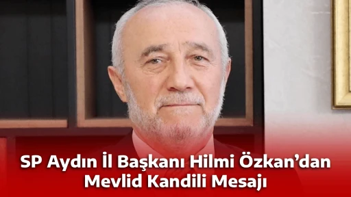 SP Aydın İl Başkanı Hilmi &Ouml;zkan&rsquo;dan Mevlid Kandili Mesajı