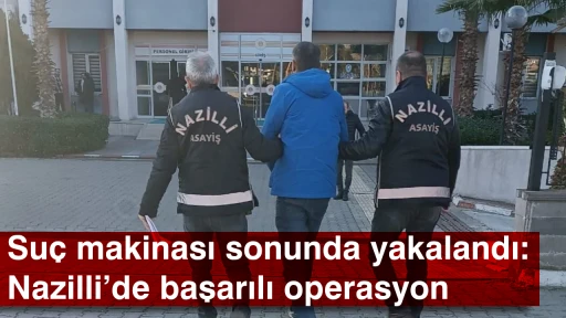 Su&ccedil; makinası sonunda yakalandı: Nazilli&rsquo;de başarılı operasyon