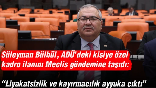 S&uuml;leyman B&uuml;lb&uuml;l, AD&Uuml;&rsquo;deki kişiye &ouml;zel kadro ilanını Meclis g&uuml;ndemine taşıdı: &ldquo;Liyakatsizlik ve kayırmacılık ayyuka &ccedil;ıktı&rdquo;