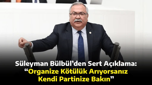 S&uuml;leyman B&uuml;lb&uuml;l&rsquo;den Sert A&ccedil;ıklama: &ldquo;Organize K&ouml;t&uuml;l&uuml;k Arıyorsanız Kendi Partinize Bakın&rdquo;