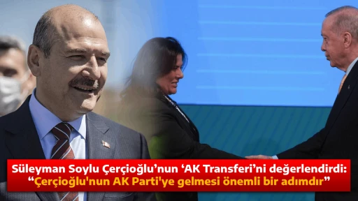 S&uuml;leyman Soylu &Ccedil;er&ccedil;ioğlu&rsquo;nun &lsquo;AK Transferi&rsquo;ni değerlendirdi: &ldquo;&Ccedil;er&ccedil;ioğlu'nun AK Parti'ye gelmesi &ouml;nemli bir adımdır&rdquo;