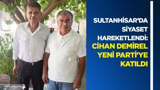 Sultanhisar&rsquo;da siyaset hareketlendi: Cihan Demirel Yeni Parti&rsquo;ye katıldı