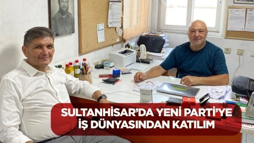 Sultanhisar&rsquo;da Yeni Parti&rsquo;ye İş D&uuml;nyasından Katılım