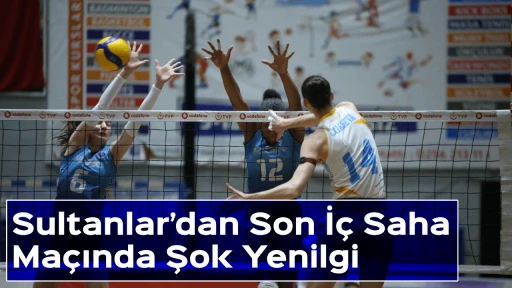 Sultanlar&rsquo;dan Son İ&ccedil; Saha Ma&ccedil;ında Şok Yenilgi