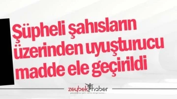 Ş&uuml;pheli şahısların &uuml;zerinden uyuşturucu madde ele ge&ccedil;irildi