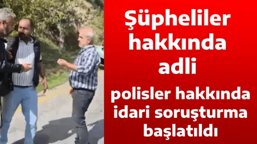 Ş&uuml;pheliler hakkında adli, polisler hakkında idari soruşturma başlatıldı