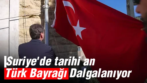 Suriye'de tarihi an T&uuml;rk Bayrağı Dalgalanıyor