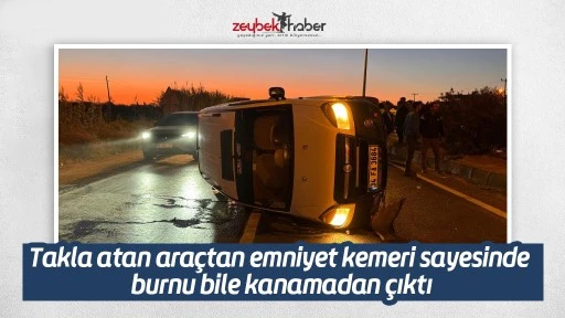 Takla atan ara&ccedil;tan emniyet kemeri sayesinde burnu bile kanamadan &ccedil;ıktı