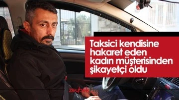 Taksici kendisine hakaret eden kadın m&uuml;şterisinden şikayet&ccedil;i oldu