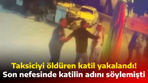 Taksiciyi &ouml;ld&uuml;ren katil yakalandı, Son nefesinde katilin adını s&ouml;ylemişti
