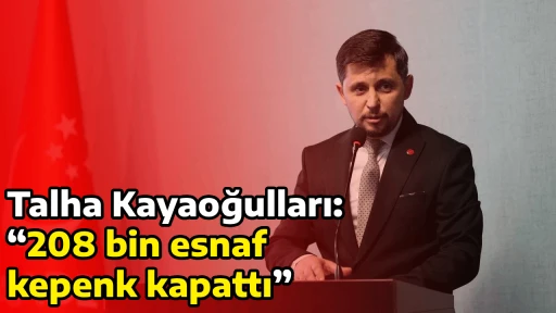 Talha Kayaoğulları, &ldquo;208 bin esnaf kepenk kapattı&rdquo;