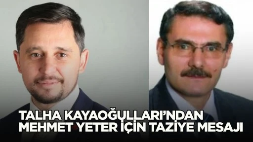 Talha Kayaoğulları&rsquo;ndan Mehmet Yeter İ&ccedil;in Taziye Mesajı