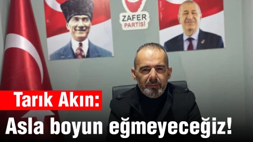 Tarık Akın: Asla boyun eğmeyeceğiz!