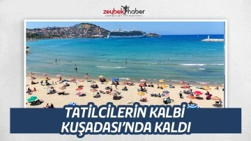 TATİLCİLERİN KALBİ KUŞADASI&rsquo;NDA KALDI