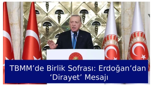 TBMM&rsquo;de Birlik Sofrası: Erdoğan&rsquo;dan &lsquo;Dirayet&rsquo; Mesajı