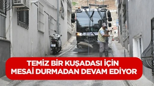 Temiz bir Kuşadası i&ccedil;in mesai durmadan devam ediyor