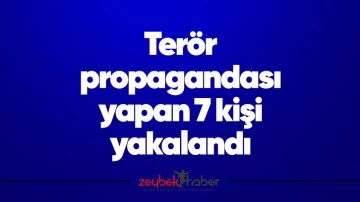 Ter&ouml;r propagandası yapan 7 kişi yakalandı