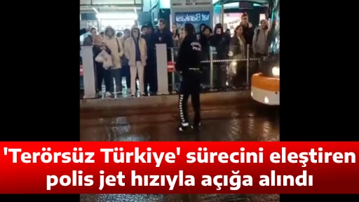 'Ter&ouml;rs&uuml;z T&uuml;rkiye' s&uuml;recini eleştiren polis jet hızıyla a&ccedil;ığa alındı