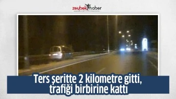Ters şeritte 2 kilometre gitti, trafiği birbirine kattı