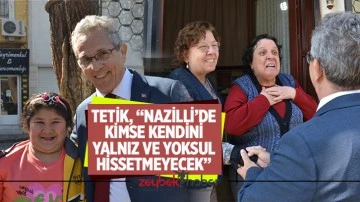 Tetik, &ldquo;Nazilli&rsquo;de kimse kendini yalnız ve yoksul hissetmeyecek&rdquo;