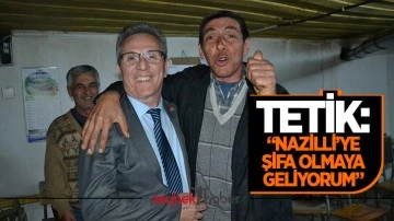 Tetik, &ldquo;Nazilli&rsquo;ye şifa olmaya geliyorum&rdquo;