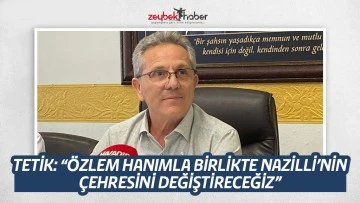 Tetik: &Ouml;zlem Hanımla beraber Nazilli'nin &ccedil;ehresini değiştireceğiz