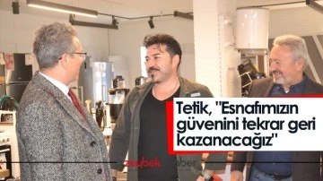 Tetik, "Esnafımızın g&uuml;venini tekrar geri kazanacağız"