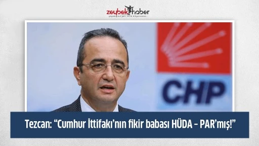 Tezcan: &ldquo;Cumhur İttifakı&rsquo;nın fikir babası H&Uuml;DA &ndash; PAR&rsquo;mış!&rdquo;