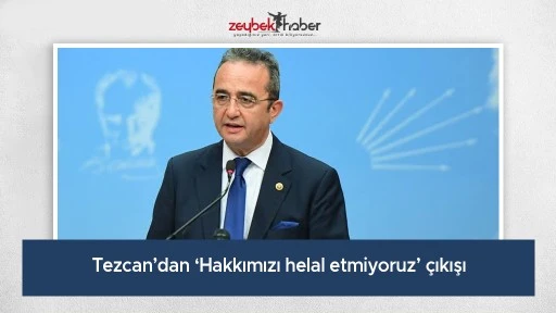Tezcan&rsquo;dan &lsquo;Hakkımızı helal etmiyoruz&rsquo; &ccedil;ıkışı
