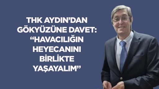 THK Aydın&rsquo;dan G&ouml;ky&uuml;z&uuml;ne Davet: &ldquo;Havacılığın Heyecanını Birlikte Yaşayalım&rdquo;