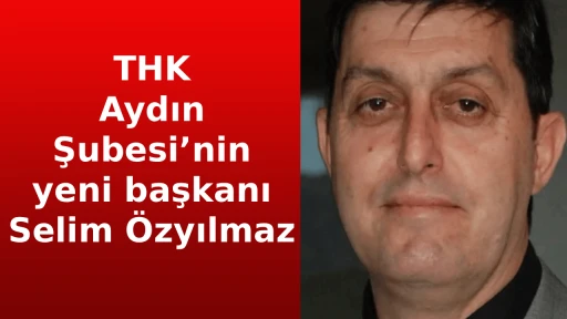 THK Aydın Şubesi&rsquo;nin yeni başkanı Selim &Ouml;zyılmaz