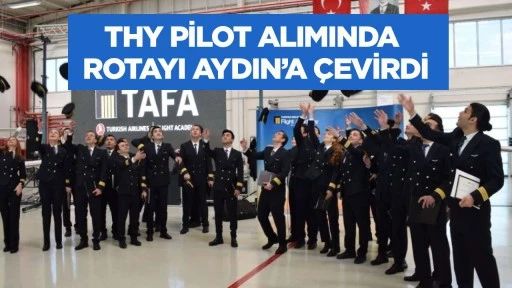 THY pilot alımında rotayı Aydın&rsquo;a &ccedil;evirdi