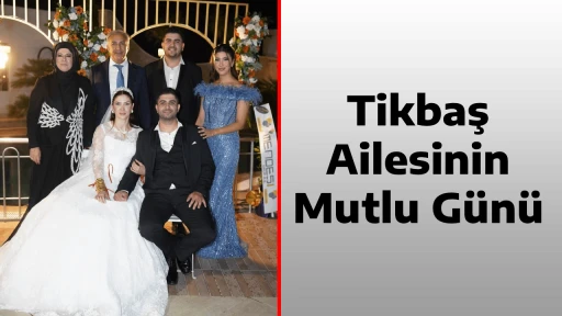 Tikbaş Ailesinin Mutlu G&uuml;n&uuml;
