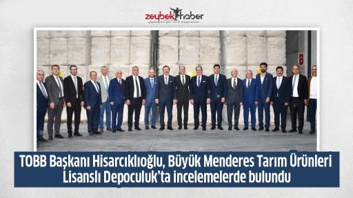 TOBB Başkanı Hisarcıklıoğlu, B&uuml;y&uuml;k Menderes Tarım &Uuml;r&uuml;nleri Lisanslı Depoculuk&rsquo;ta incelemelerde bulundu