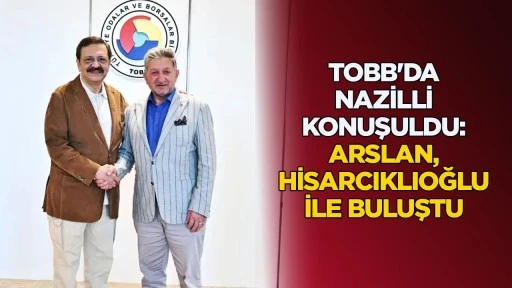 TOBB'da Nazilli konuşuldu Arslan, Hisarcıklıoğlu ile buluştu