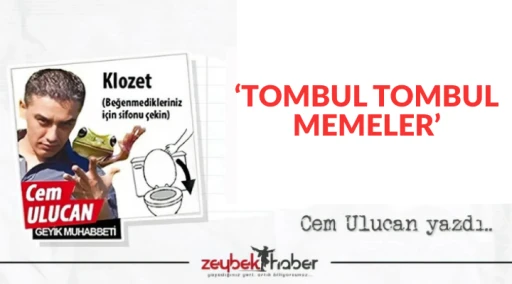 &lsquo;TOMBUL TOMBUL MEMELER&rsquo;