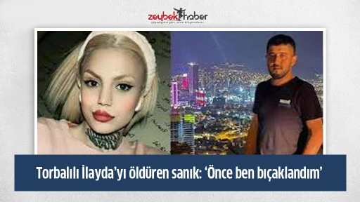 Torbalılı İlayda&rsquo;yı &ouml;ld&uuml;ren sanık: &lsquo;&Ouml;nce ben bı&ccedil;aklandım&rsquo;