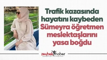 Trafik kazasında hayatını kaybeden S&uuml;meyra &ouml;ğretmen meslektaşlarını yasa boğdu